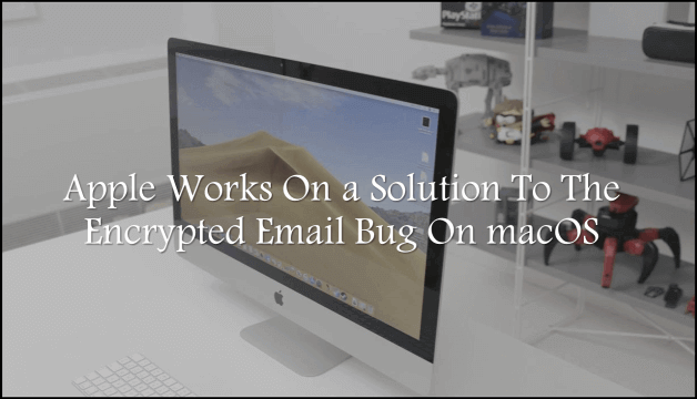 Apple Works On a Solution To The Encrypted Email Bug On macOS