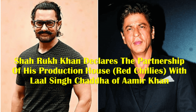 Shah Rukh Khan Declares The Partnership Of His Production House (Red Chillies) With Laal Singh Chaddha of Aamir Khan