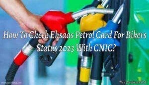 How To Check Ehsaas Petrol Card For Bikers Status 2023 With CNIC Using Online Web Portal?