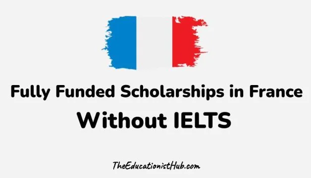 7 Fully Funded Scholarships in France without IELTS 2024