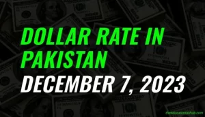 Dollar rate in Pakistan today 7th December 2023