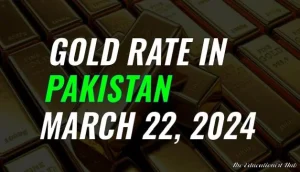 Latest Gold Rate in Pakistan Today 22nd March 2024