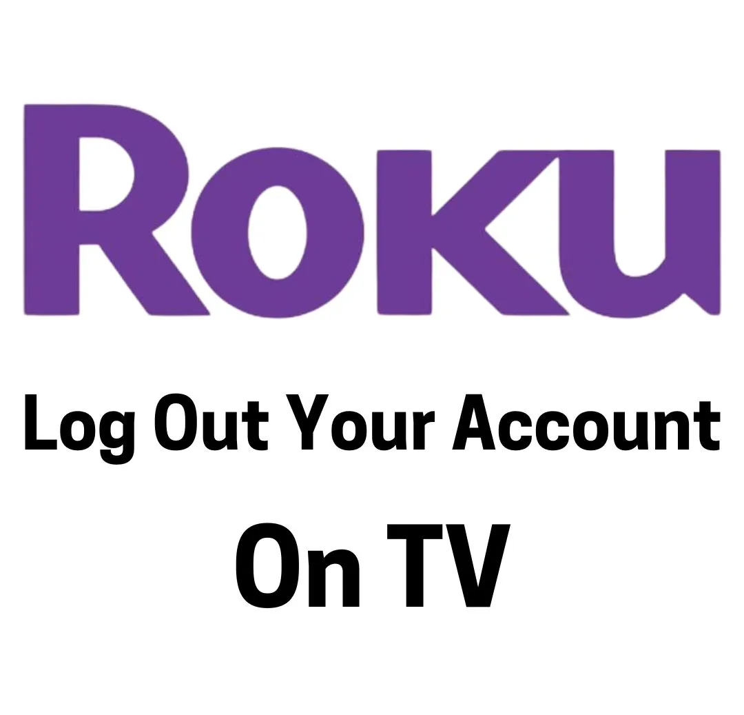 How To Log Out Of A Roku Account On TV: Complete Step-by-Step Guide